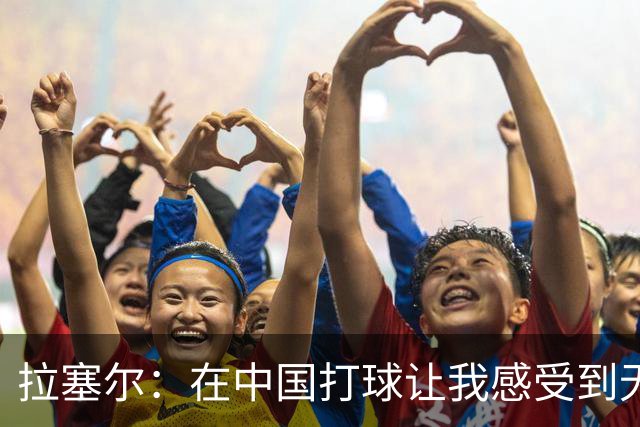 拉塞尔：在中国打球让我感受到无限热情与支持